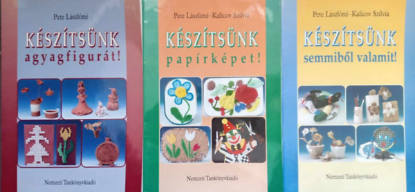 Pete Lászlóné - Készítsünk agyagfigurát! + Készítsünk papírképet! + Semmiből valamit! (3 kötet)