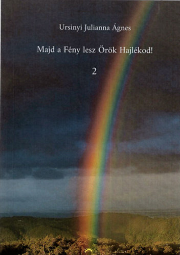 Ursinyi Julianna Ágnes - Majd a Fény lesz Örök Hajlékod ! 2