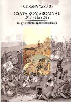 Csikny Tams - Csata Komromnl 1849. jlius 2-n avagy a szabadsgharc harcszata