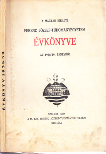 A Magyar Kirlyi Ferenc Jzsef-Tudomnyegyetem vknyve az 1938-39. tanvrl