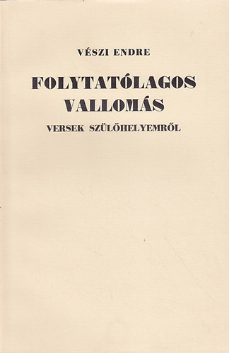 V�szi Endre - Folytat�lagos vallom�s (versek sz�l�helyemr�l)