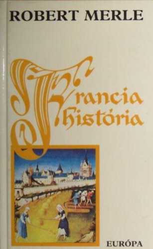 G�r�g L�via  Robert Merle (ford.) - Francia hist�ria (Francia hist�ria I.) - Robert Merle t�rt�nelmi reg�nyfolyam�nak gy�jt�i kiad�sa!
