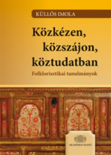 K�ll�s Imola - K�zk�zen, k�zsz�jon, k�ztudatban - Folklorisztikai tanulm�nyok