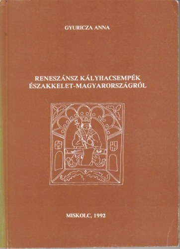 Gyuricza Anna - Renesz�nsz k�lyhacsemp�k �szakkelet-Magyarorsz�gr�l