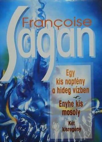 Franoise Sagan - Egy kis napfny a hideg vzben - Enyhe kis mosoly - KT KISREGNY