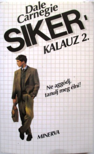 Dale Carnegie - Sikerkalauz 2. Ne aggódj, tanulj meg élni!