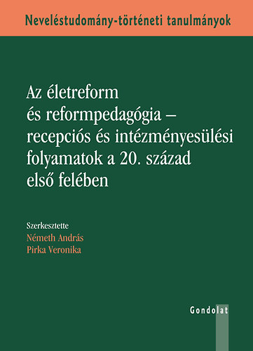 Nmeth Andrs; Pirka Veronika - Az letreform s reformpedaggia - Recepcis s intzmnyeslsi folyamatok a 20. szzad els felben