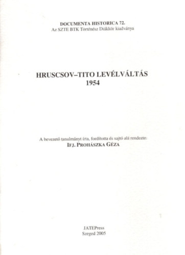 Pándi Lajos Ifj. Prohászka Géza (szerk.) - Hruscsov-Tito levélváltás 1954 ( Documenta Historica 72. ) Az SZTE BTK Történész Diákkör kiadványa