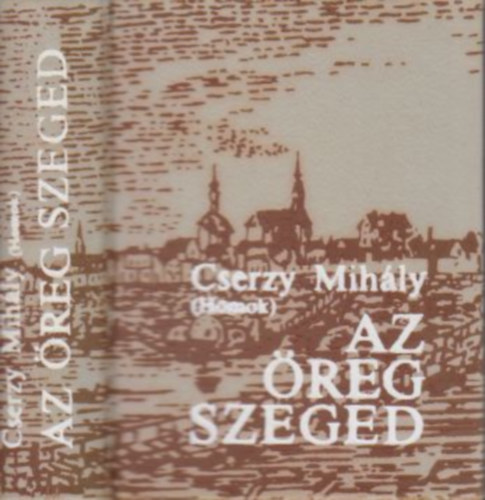 Cserzy Mihly (Homok) - Az reg Szeged (miniknyv)
