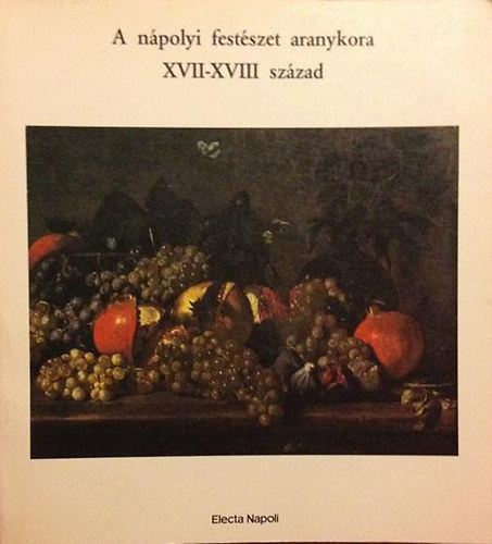 Electa Napoli - A npolyi festszet aranykora (XVII-XVIII. szzad)