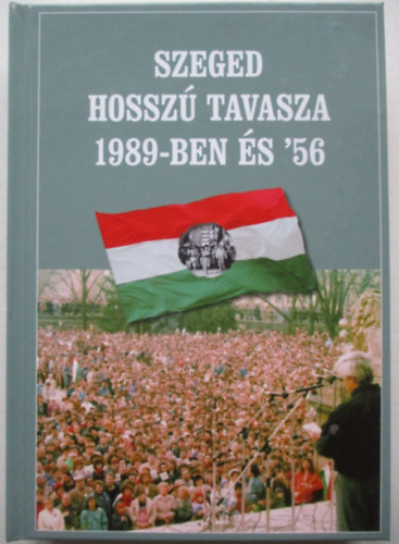 Laczk  Sndor, Lovszi Jzsef, Rvsz Bla, Sipos Jzse Szerk. Gczi Jzsef Alajos - Szeged hossz tavasza 1989-ben s '56