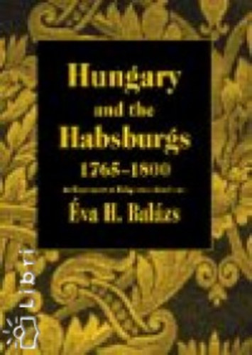 H. Balázs Éva - Hungary and the Habsburgs, 1765-1800