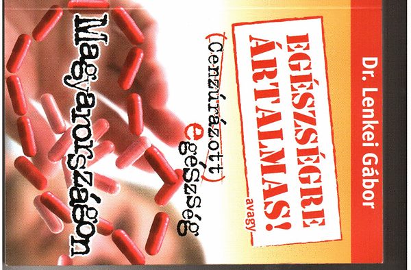 Dr. Lenkei G�bor - E�szs�gre �rtalmas! avagy cenz�r�zott eg�szs�g Magyarorsz�gon