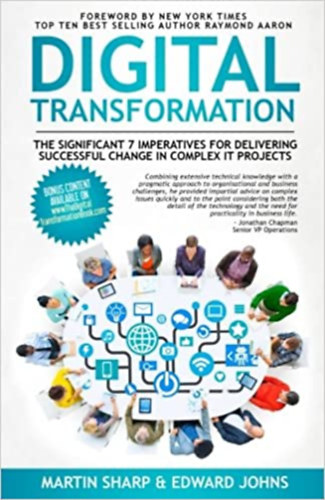 Edward Johns Martin Sharp - The Digital Transformation Book: The Significant 7 Imperatives for Delivering Successful Change in Complex IT Projects - A Digitlis talakuls Knyve: A 7 fontos kvetelmny a sikeres vltoztatshoz sszetett informatikai projektekben (ango