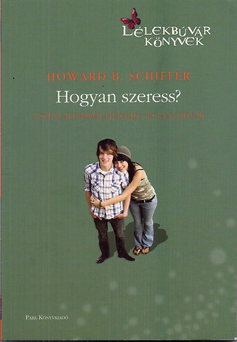 Howard B. Schiffer - Hogyan szeress? - A szexualitsrl fiknak - s lnyoknak