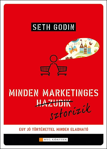 Seth Godin - Minden marketinges sztorizik - Egy j� t�rt�nettel minden eladhat�