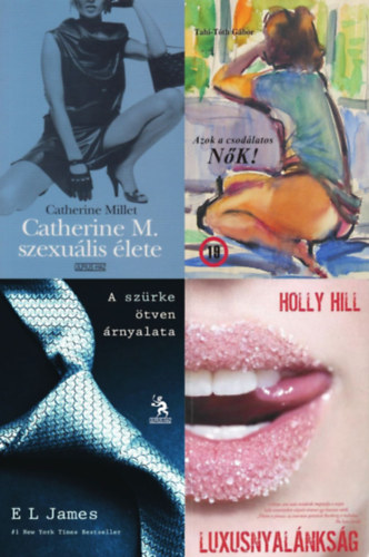 Tahi-T�th L�szl�, Catherine Millet, Holly Hill E L James - 4 db erotikus reg�ny: Catherine M. szexu�lis �lete + Azok a csod�latos n�k! + Luxusnyal�nks�g + A sz�rke �tven �rnyalata