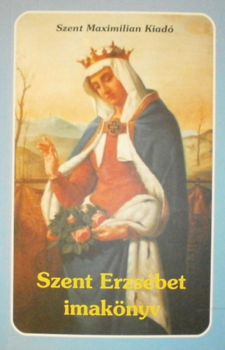 Kindermann Gy�z�  (szerk.) - Szent Erzs�bet imak�nyv