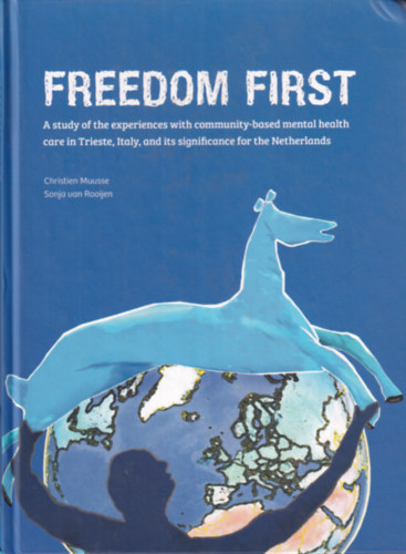 Sonja van Rooijen Christien Muusse - Freedom First - A Study of the Experiences with Community-based Mental Health Care in Trieste, Italy, and Its Significance for the Netherlands