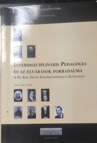 Interdiszciplin�ris pedag�gia �s az elv�r�sok forradalma. A III. Kiss �rp�d Eml�kkonferencia El�ad�sai. 2003.