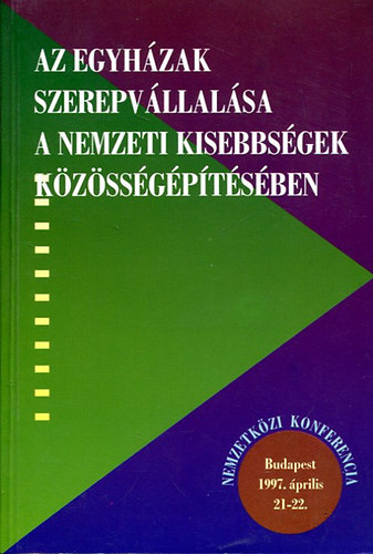 Tabajdi Csaba - Barényi Sándor - Az egyházak szerepvállalása a nemzeti kisebbségek közösségépítésében NEMZETKÖZI KONFERENCIA BUDAPEST, 1997. ÁPRILIS 21-22.