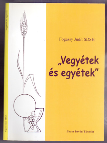 �rta �s szerkesztette Fogassy Judit SDSH - "Vegy�tek �s egy�tek" - Kateketikai seg�danyag az Eukariszti�r�l