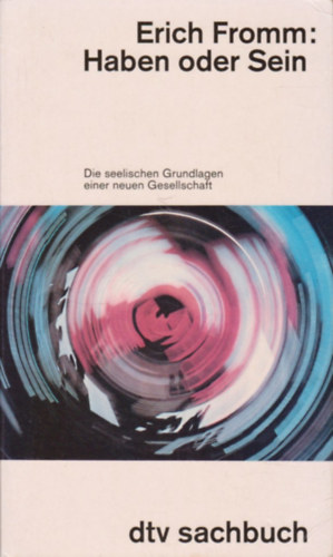 Erich Fromm - Haben oder Sein. Die seelischen Grundlagen einer neuen Gesellschaft