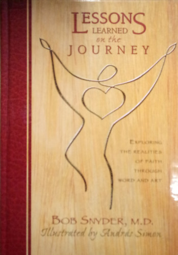 Bob Snyder - Lessons Learned on the Journey / Exploring the Realities of Faith Through Word and Art. Illustrated by András Simon /