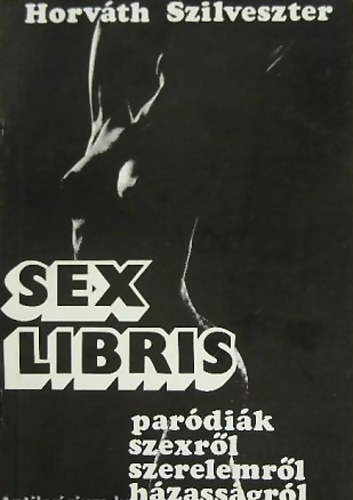 Horvth Szilveszter - Sex libris - Pardik szexrl, szerelemrl, hzassgrl