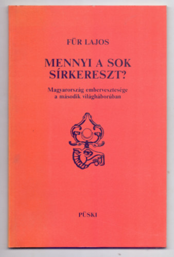 Fr Lajos - Mennyi a sok srkereszt? - Magyarorszg embervesztesge a msodik vilghborban (Msodik kiads)