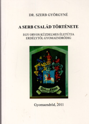 Dr. Szerb Gy�rgyn� - A Serb csal�d t�rt�nete - Egy orvos k�zdelmes �let�tja Erd�lyt�l Gyomaendr�dig