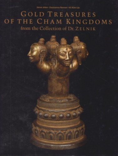 Renner Zsuzsanna, V� Kim Loc Jelen J�nos - Gold Treasures of the Cham Kingdoms I-II.