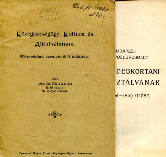 Dr. Er�s J�nos - K�zeg�szs�g�gy, Kult�ra �s Alkoholizmus - A budapesti kir. Orvosegyes�let Elme- �s idegoszt�ly�nak sz�u �l�se (1896-1910)