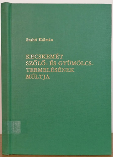 Szab� K�lm�n - Kecskem�t sz�l�-�s gy�m�lcstermel�s�nek m�ltja