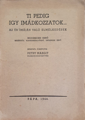 Petry Margit - Ti pedig így imádkozzatok... Az Úr imáján való elmélkedések