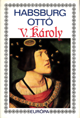 Habsburg Ott - V. Kroly - Egy eurpai csszr