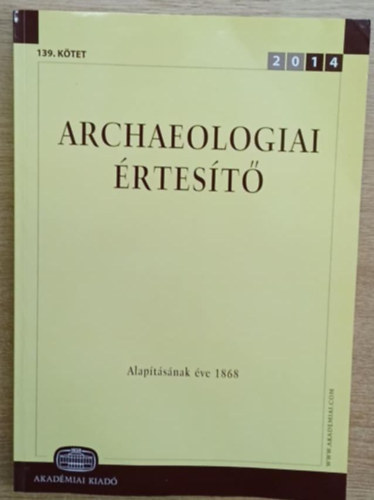 Raczky P�l  (f�szerk.) - Archaeologiai �rtes�t� 2014. 139. k�tet