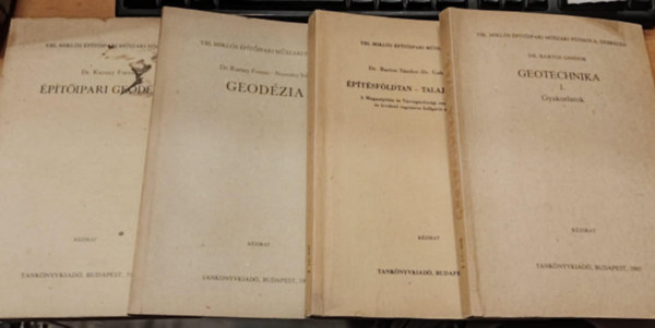 Dr. Bartos S�ndor - Dr. Gabos Gy�rgy, Dr. Karsay Ferenc, Dr. Novotny Iv�n - 4 db F�ldm�r�stan: Geotechnika I. (gyakorlatok) + �p�t�sf�ldtan - talajmechanika + Geod�zia + �p�t�ipari geod�zia