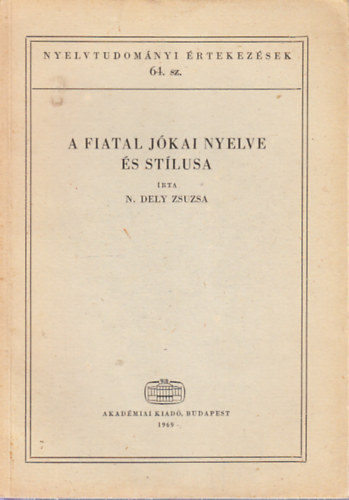 N. Dely Zsuzsa - A fiatal J�kai nyelve �s st�lusa (Nyelvtudom�nyi �rtekez�sek 64.)