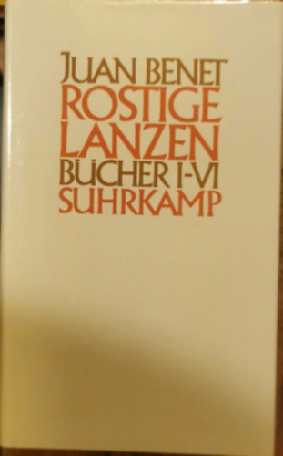 Juan Benet - Rostige Lanzen: Bücher I - VI