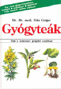 Fritz Geiger - Gyógyteák - Bízz a természet gyógyító erejében!