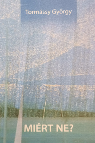 Tormássy György - Miért ne?