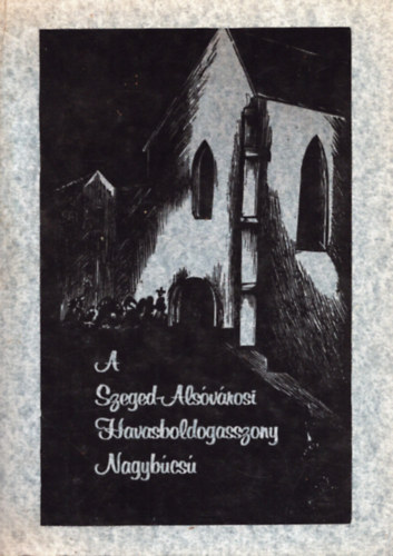 Sz�nyi Etelka (szerk.) - A Szeged-Als�v�rosi Havasboldogasszony nagyb�cs� programja
