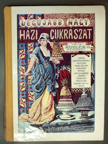 �rta: Kugler G�za - A legujabb �s legteljesebb nagy h�zi cukr�szat - Cukr�szok, vend�gl�s�k �s h�ziasszonyok legpraktikusabb k�zik�nyve - K�l�n�s tekintettel a mag�ntanul�sra / N�gy r�szben - 200 k�ppel / Hatodik kiad�s (Reprint)