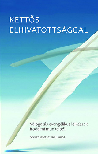 Kett�s elhivatotts�ggal - V�logat�s evang�likus lelk�szek irodalmi munk�ib�l