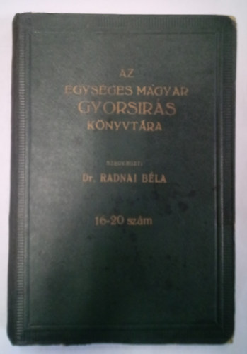 Dr. Radnai Béla (szerk.) - Az Egységes Magyar Gyorsírás Könyvtára 16-20. szám ( Egybekötve )