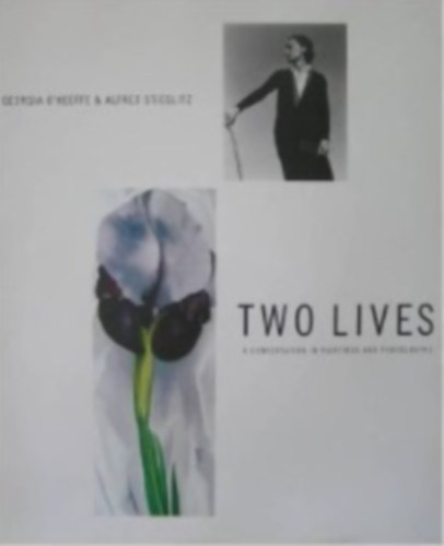 Georgia O'Keeffe Alfred Stieglitz - Two Lives: A Conversation in Paintings and Photographs