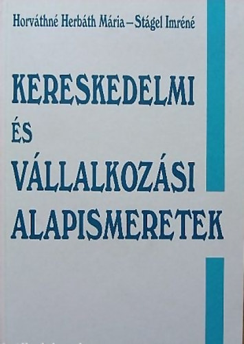 Horváthné Herbáth Mária-Stágel Imréné - Kereskedelmi és vállalkozási alapismeretek