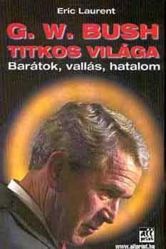 Eric Laurent - G.W. Bush titkos világa - Barátok, vallás, hatalom