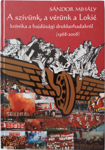 S�ndor Mih�ly - A sz�v�nk, a v�r�nk a Loki� - Kr�nika a hajd�s�gi drukkerhadakr�l (1968-2008)